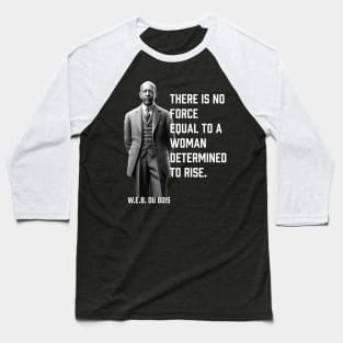 W.E.B. DuBois quote, There is no force equal to a woman Baseball T-Shirt